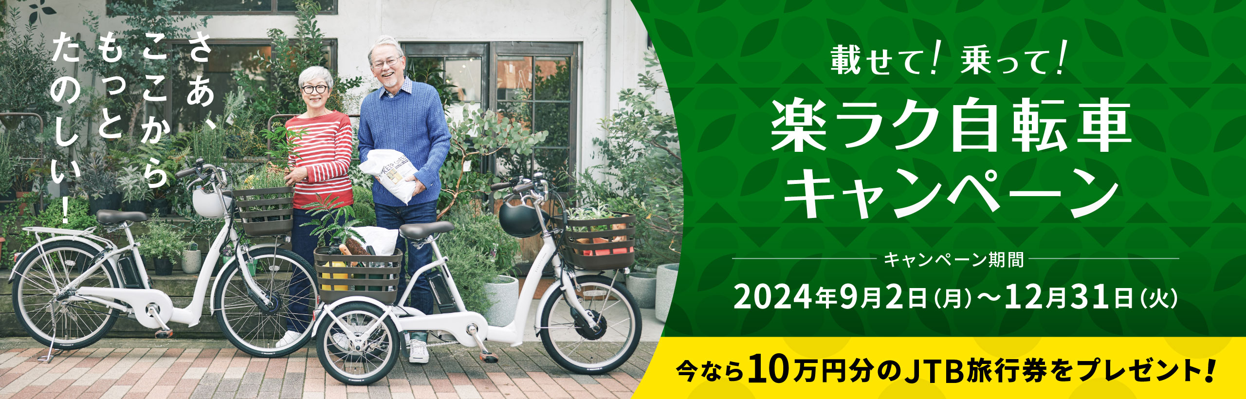 載せて！乗って！ラク楽自転車キャンペーン キャンペーン期間：2024年9月2日（月）〜12月31日（火） 今なら10万円分のJTB旅行券をプレゼント！